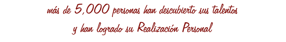 más de 5,000 personas han descubierto sus talentos
y han logrado su Realización Personal